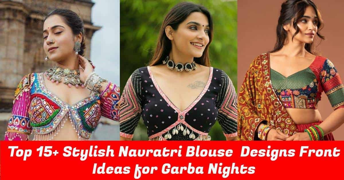 Top 15+ Stylish Navratri Blouse Designs Front Ideas for Garba Nights Navratri Blouse Designs Front